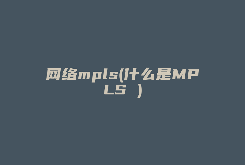 网络mpls(什么是MPLS )-国际网络专线