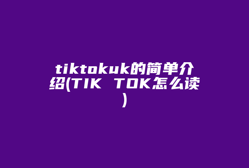 tiktokuk的简单介绍(TIK TOK怎么读)-国际网络专线