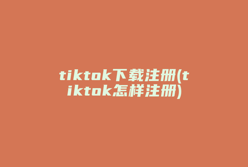 tiktok下载注册(tiktok怎样注册)-国际网络专线