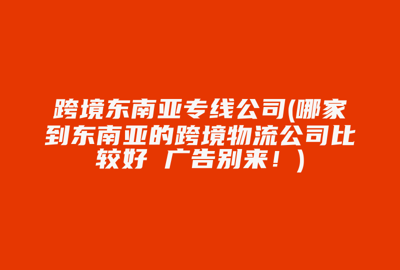 跨境东南亚专线公司(哪家到东南亚的外网网络公司比较好)-国际网络专线