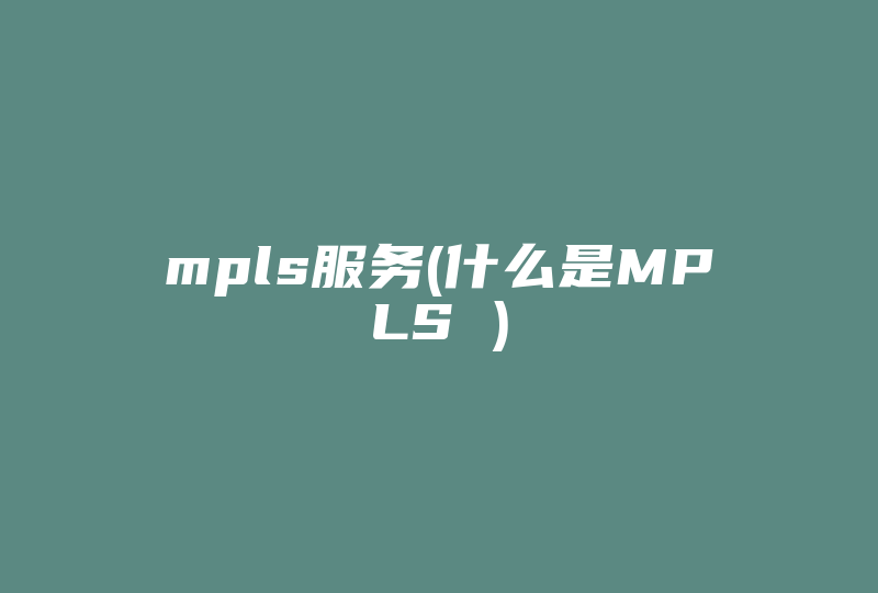 mpls服务(什么是MPLS )-国际网络专线