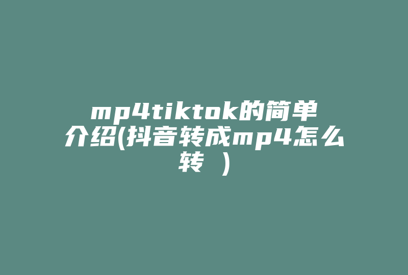 mp4tiktok的简单介绍(抖音转成mp4怎么转 )-国际网络专线