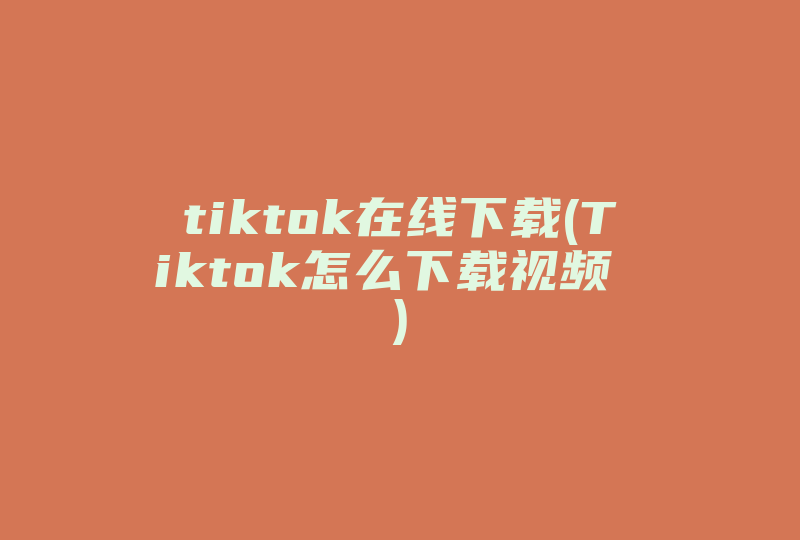 tiktok在线下载(Tiktok怎么下载视频 )-国际网络专线