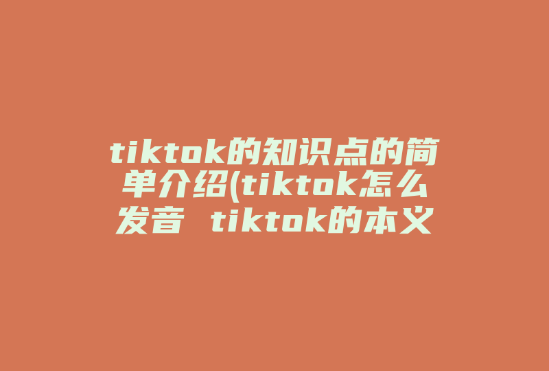 tiktok的知识点的简单介绍(tiktok怎么发音 tiktok的本义是什么)-国际网络专线