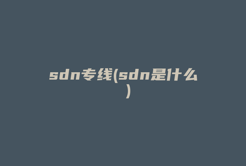 sdn专线(sdn是什么 )-国际网络专线