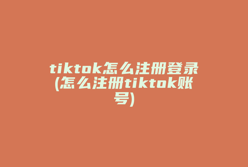 tiktok怎么注册登录(怎么注册tiktok账号)-国际网络专线