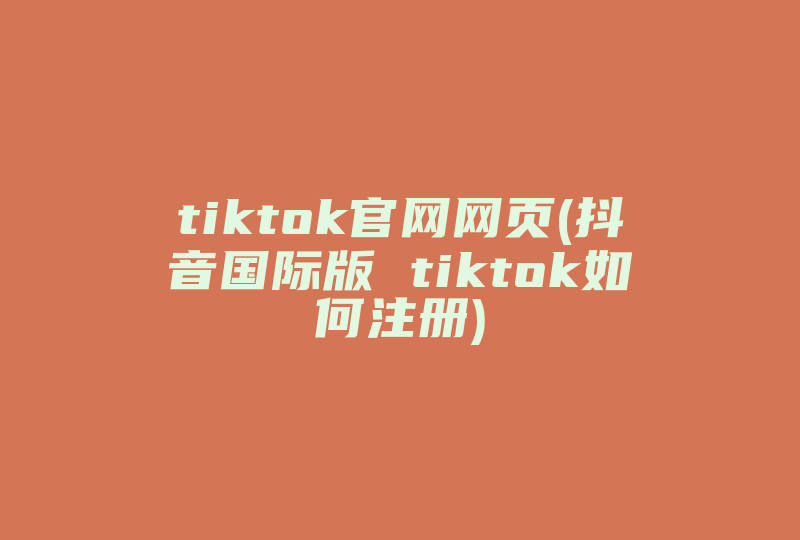 tiktok官网网页(抖音国际版 tiktok如何注册)-国际网络专线