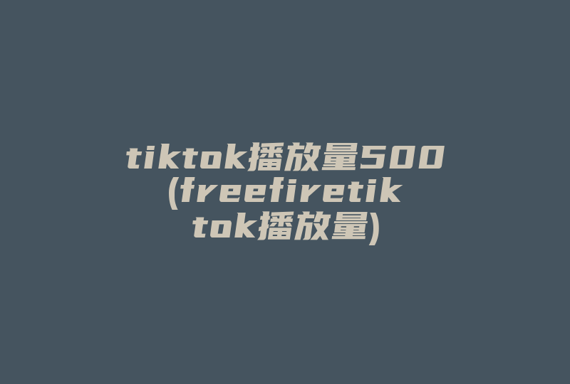 tiktok播放量500(freefiretiktok播放量)-国际网络专线