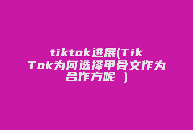 tiktok进展(TikTok为何选择甲骨文作为合作方呢 )-国际网络专线