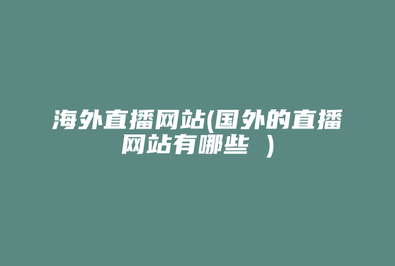 海外直播网站(国外的直播网站有哪些 )-国际网络专线