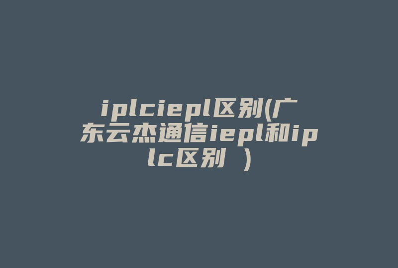 iplciepl区别(广东云杰通信iepl和iplc区别 )-国际网络专线