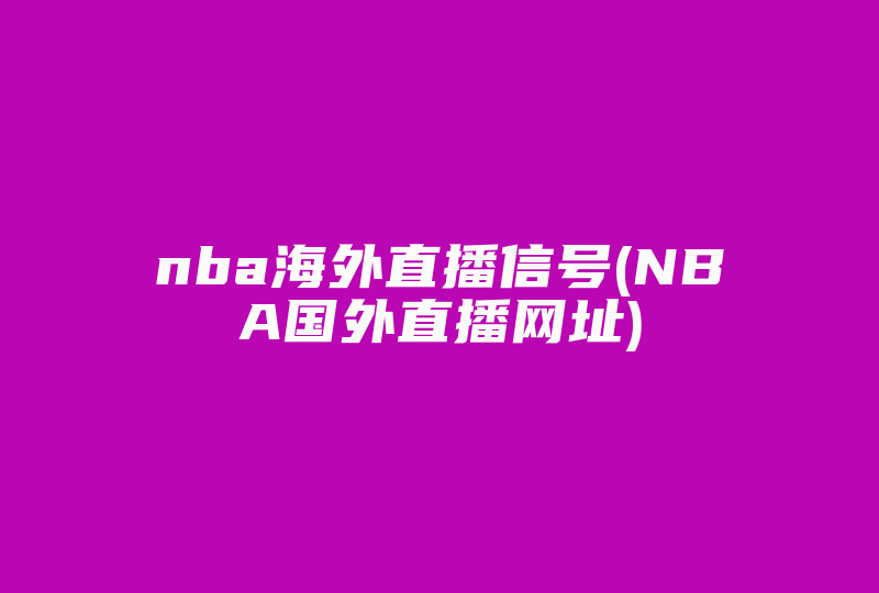 nba海外直播信号(NBA国外直播网址)-国际网络专线