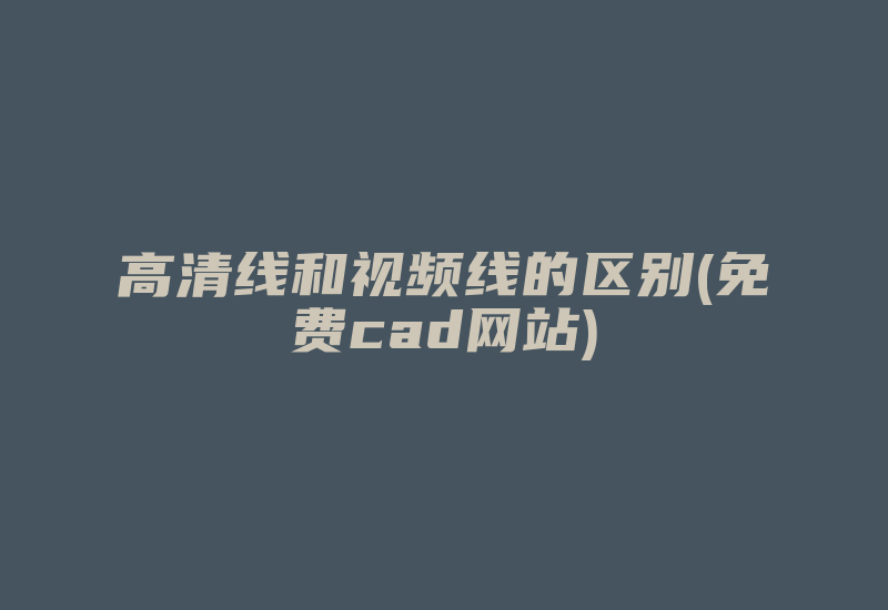 高清线和视频线的区别(免费cad网站)-国际网络专线