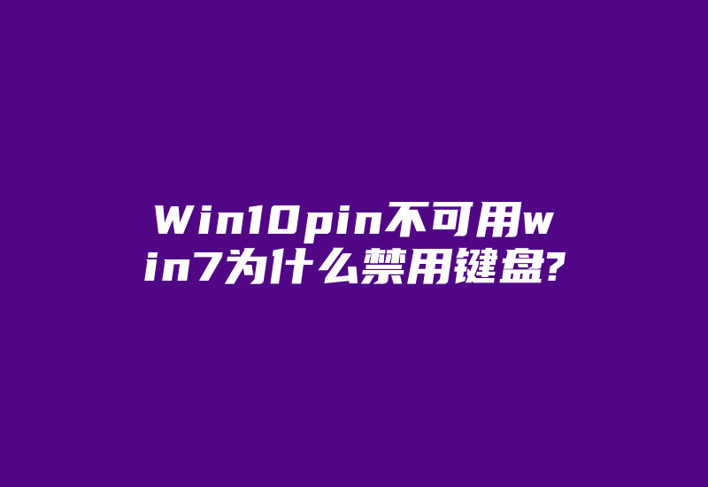 Win10pin不可用win7为什么禁用键盘?-国际网络专线